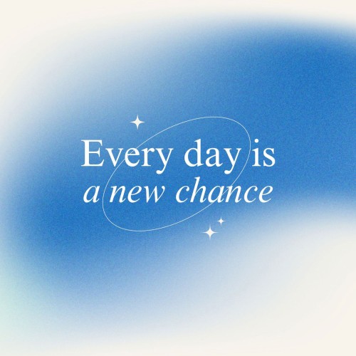 Every Day Is a New Chance