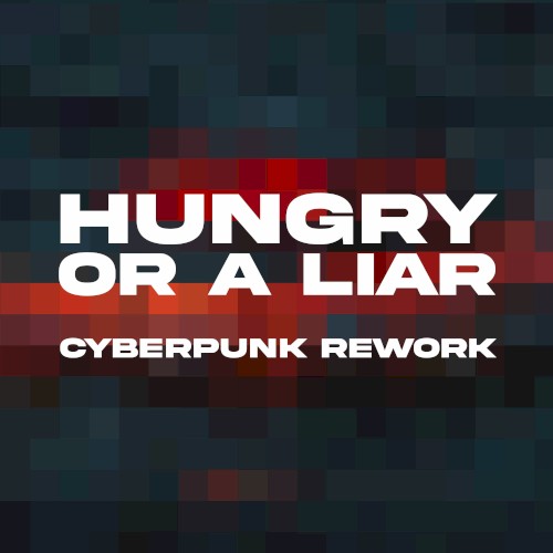 Hungry or a Liar (Cyberpunk rework)