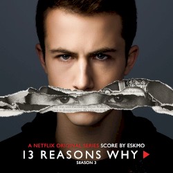 13 Reasons Why, Season 3: A Netflix Original Series Score