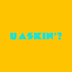 U Askin'?