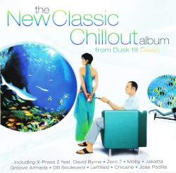 The New Classic Chillout Album: From Dusk Till Dawn