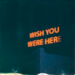 Wish You Were Here