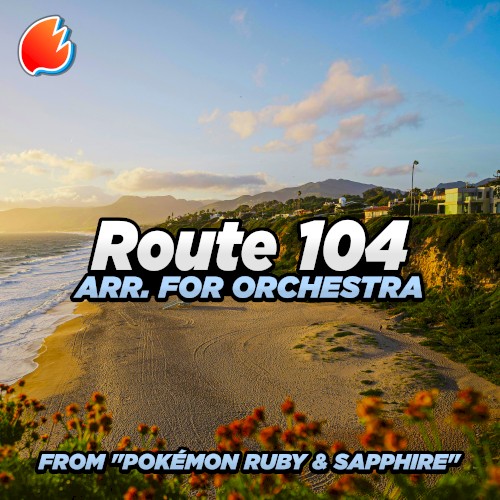 Route 104 (From “Pokémon Ruby & Sapphire”) (Arr. For Orchestra)