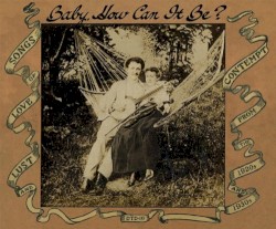 Baby, How Can It Be?: Songs of Love, Lust and Contempt from the 1920s and 1930s