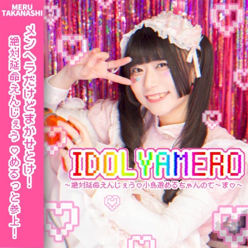 IDOL YAMERO〜絶対延命えんじぇう♡小鳥遊めるちゃんのて〜ま♡〜