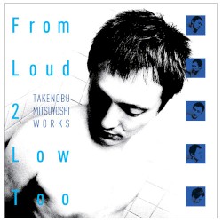 From Loud 2 Low Too -TAKENOBU MITSUYOSHI WORKS-