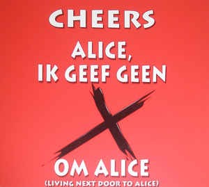 Alice, ik geef geen X om Alice / Cheers, ik geef geen X om Cheers