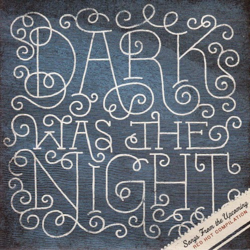 Dark Was the Night: Songs From the Upcoming Red Hot Compilation
