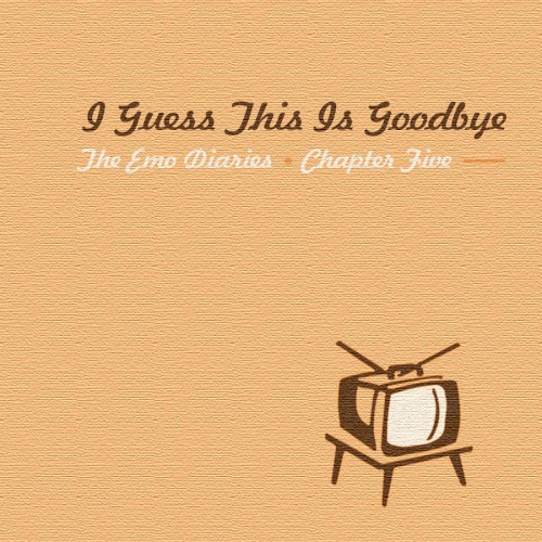 The Emo Diaries, Chapter Five: I Guess This Is Goodbye