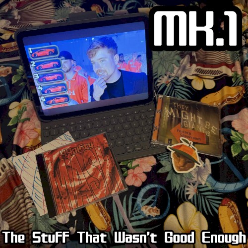 Mk. 1: The Stuff That Wasn't Good Enough