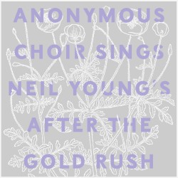 Anonymous Choir Sings Neil Young's After the Gold Rush