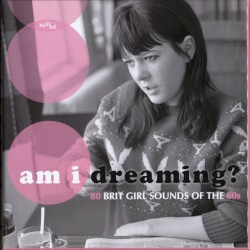 Am I Dreaming? 80 Brit Girl Sounds of the 60s