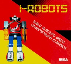 I-Robots: Italo Electro Disco Underground Classics