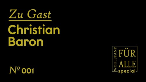 Wohlstand für Alle: Spezial #1, „Bestsellerautor Christian Baron über Armut, Herkunft und Solidarität“