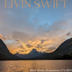 LIVIN’ SWIFT (live, Many Glacier Hootenanny 9/6/2023)