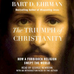The Triumph of Christianity: How a Forbidden Religion Swept the World