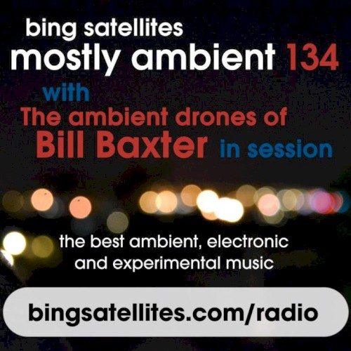 Mostly Ambient Show 134 - The Ambient Drones of Bill Baxter in Session - 16th July 2016