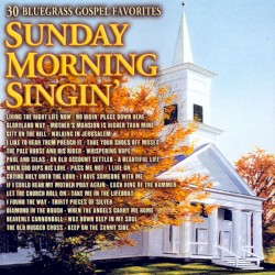 Sunday Morning Singin’: 30 Bluegrass Gospel Favorites