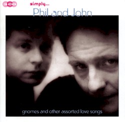 Simply Phil and John: Gnomes and Other Assorted Love Songs