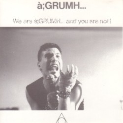 We Are à;GRUMH... and You Are Not!