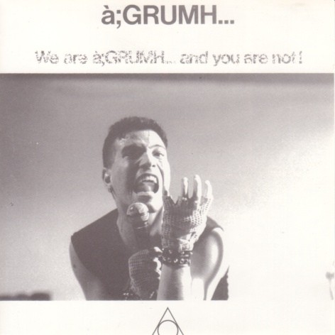 We Are à;GRUMH... and You Are Not!