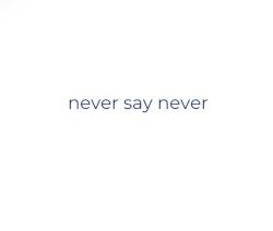 never say never