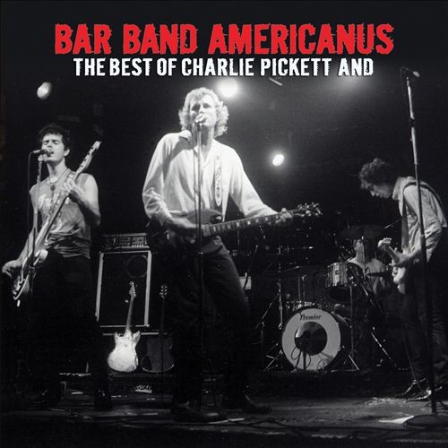Bar Band Americanus: The Best of Charlie Pickett and...