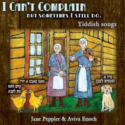 I Can't Complain But Sometimes I Still Do: Yiddish Songs