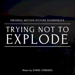 Trying Not to Explode (Original Motion Picture Soundtrack)