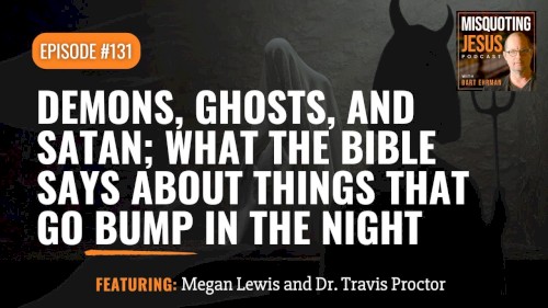 Misquoting Jesus With Bart Ehrman #131, “Demons, Ghosts, and Satan: What the Bible Says About Things That Go Bump in the Night”