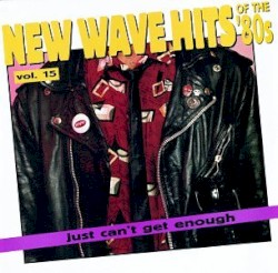 Just Can’t Get Enough: New Wave Hits of the ’80s, Volume 15