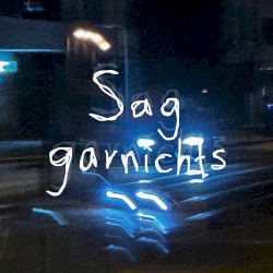 sag garnichts