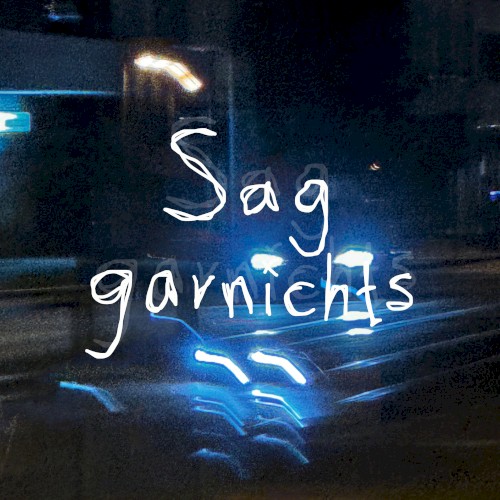 sag garnichts