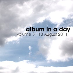 Album In A Day, Volume 3 - 13 August 2011