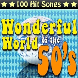 The Wonderful World of the 50’s: 100 Hit Songs