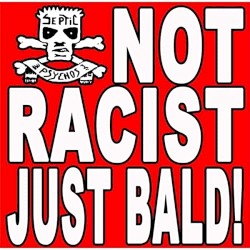 Not Racist Just Bald!