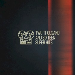 Two Thousand and Sixteen Super Hits
