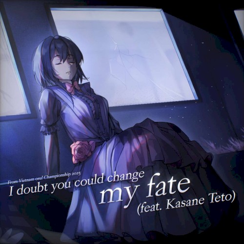 I doubt you could change my fate