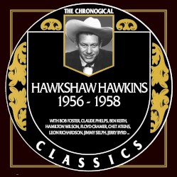 The Chronogical Classics: Hawkshaw Hawkins 1956-1958