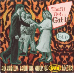 That'll Flat... Git It! Vol. 17: Rockabilly From the Vaults of Sun Records