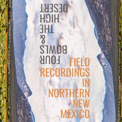 Four Bowls & The High Desert: Field Recordings In Northern New Mexico