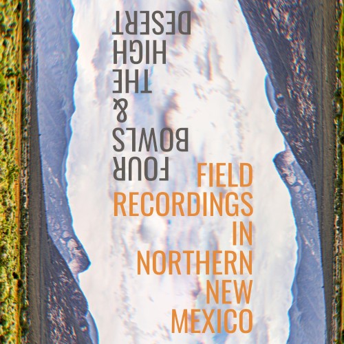 Four Bowls & The High Desert: Field Recordings In Northern New Mexico