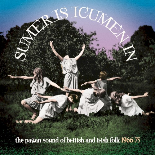 Sumer Is Icumen In: The Pagan Sound of British and Irish Folk 1966-75