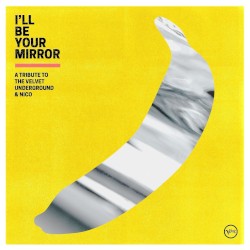 I’ll Be Your Mirror: A Tribute to the Velvet Underground & Nico