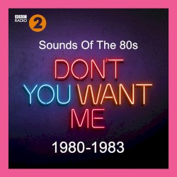 Sounds of the 80s: Don’t You Want Me (1980-1983)