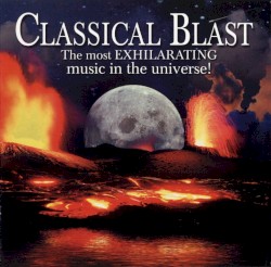 Classical Blast - The most EXHILARATING music in the universe!