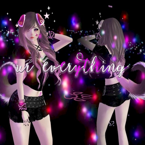 ur everything