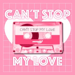 CAN’T STOP MY LOVE