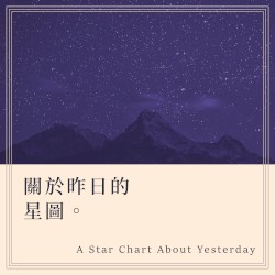 關於昨日的星圖 A Star Chart About Yesterday