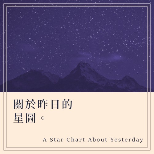 關於昨日的星圖 A Star Chart About Yesterday